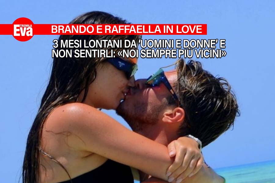 brando ephrikian e raffaella scuotto raccontano i primi tre mesi lontani da uomini e donne non avevamo pensato alla lontananza piu ci conosciamo e piu desideriamo starci vicini
